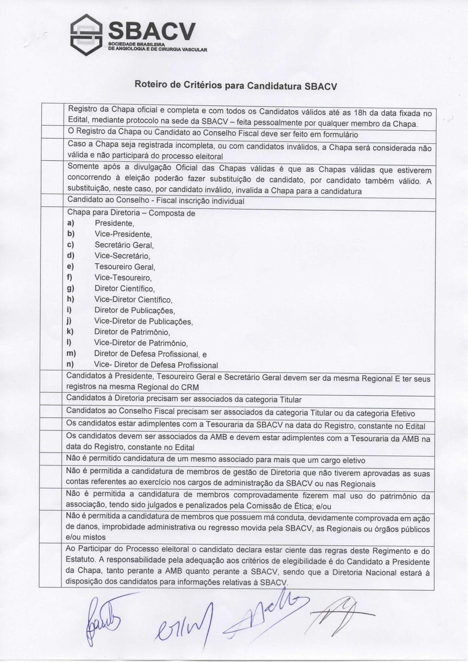 O Registro da Chapa ou Candidato ao Conselho Fiscal deve ser feito em formulário Caso a Chapa seja registrada incompleta, ou com candidatos inválidos, a Chapa será considerada não válida e não