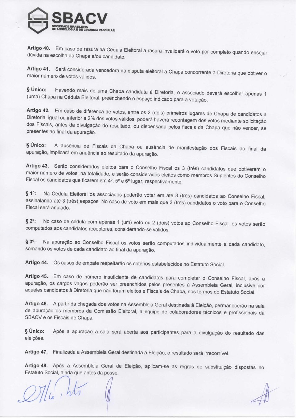 Único: Havendo mais de uma Chapa candidata à Diretoria, o associado deverá escolher apenas 1 (uma) Chapa na Cédula Eleitoral, preenchendo o espaço indicado para a votação. Artigo 42.