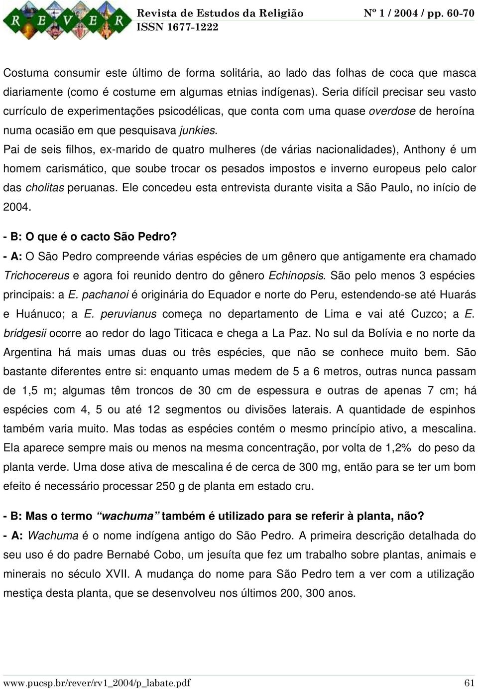 Pai de seis filhos, ex-marido de quatro mulheres (de várias nacionalidades), Anthony é um homem carismático, que soube trocar os pesados impostos e inverno europeus pelo calor das cholitas peruanas.