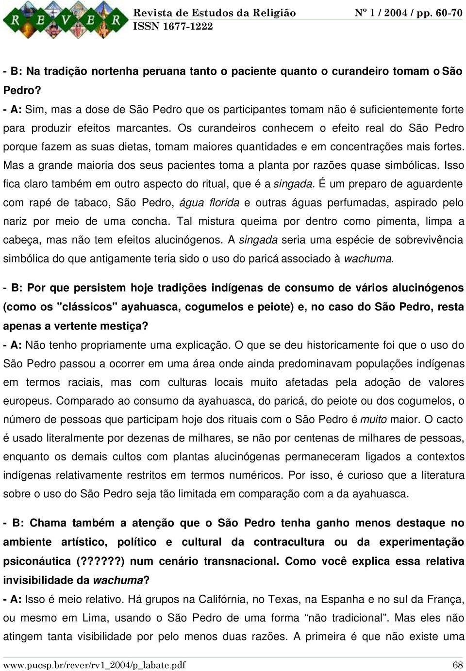 Os curandeiros conhecem o efeito real do São Pedro porque fazem as suas dietas, tomam maiores quantidades e em concentrações mais fortes.