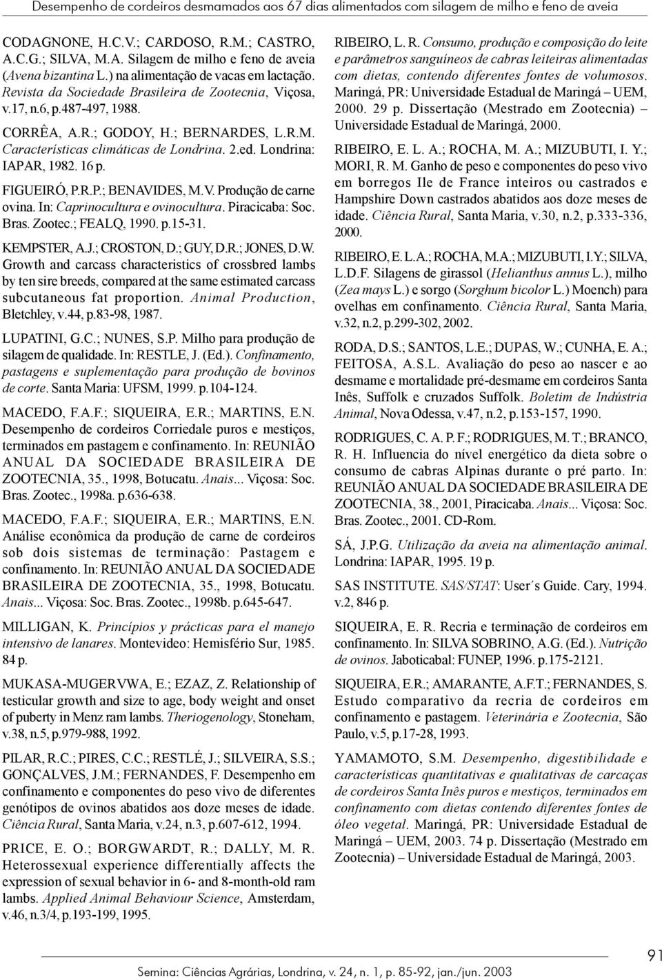 Características climáticas de Londrina. 2.ed. Londrina: IAPAR, 1982. 16 p. FIGUEIRÓ, P.R.P.; BENAVIDES, M.V. Produção de carne ovina. In: Caprinocultura e ovinocultura. Piracicaba: Soc. Bras. Zootec.