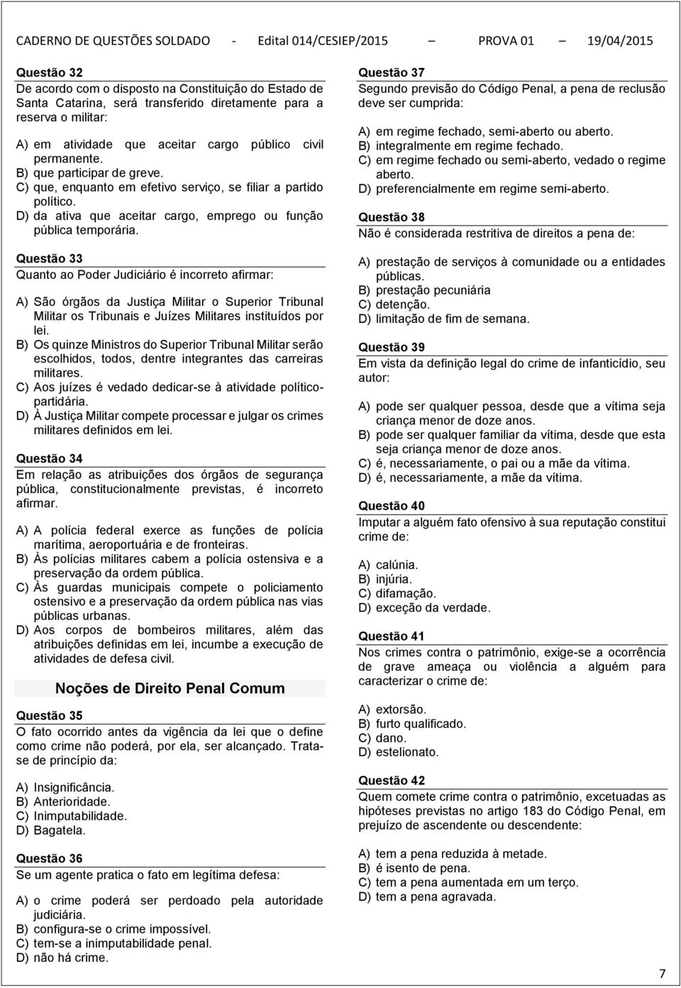 Questão 33 Quanto ao Poder Judiciário é incorreto afirmar: A) São órgãos da Justiça Militar o Superior Tribunal Militar os Tribunais e Juízes Militares instituídos por lei.