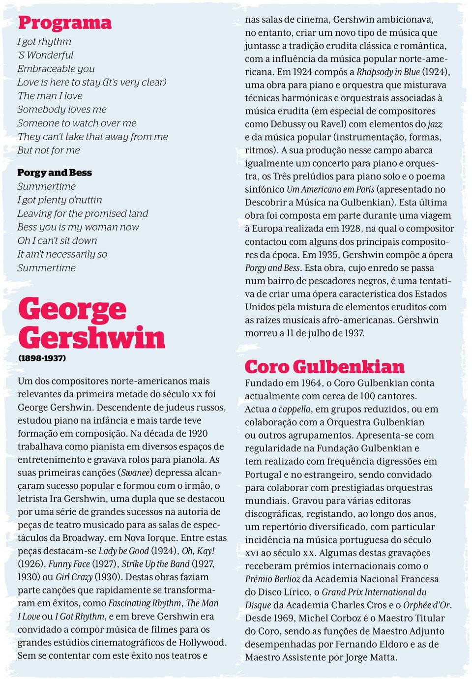 compositores norte-americanos mais relevantes da primeira metade do século XX foi George Gershwin. Descendente de judeus russos, estudou piano na infância e mais tarde teve formação em composição.