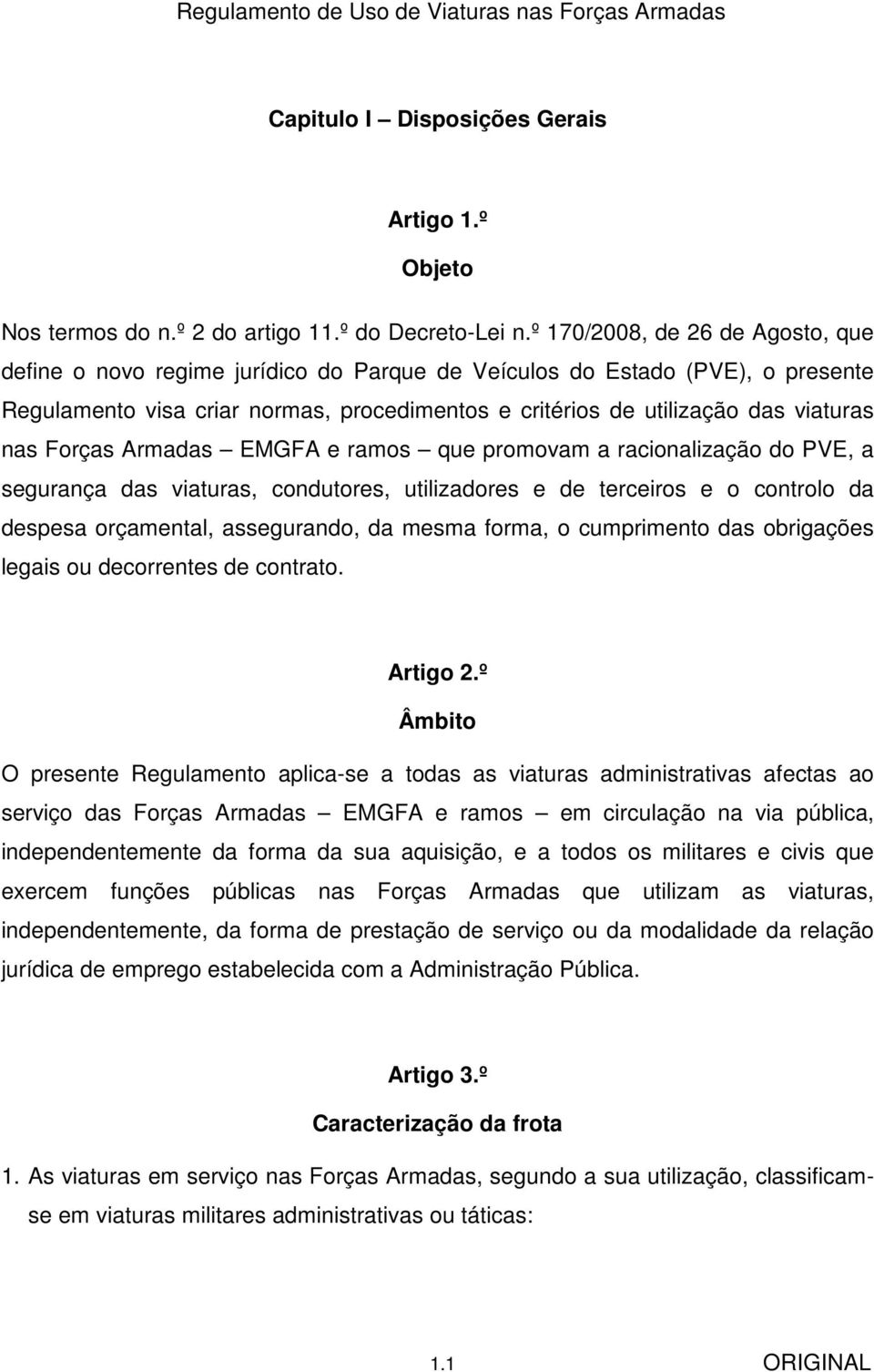 nas Forças Armadas EMGFA e ramos que promovam a racionalização do PVE, a segurança das viaturas, condutores, utilizadores e de terceiros e o controlo da despesa orçamental, assegurando, da mesma