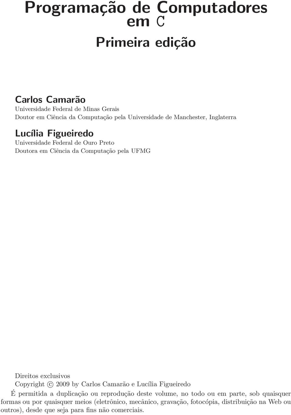 exclusivos Copyright c 2009 by Carlos Camarão e Lucília Figueiredo É permitida a duplicação ou reprodução deste volume, no todo ou em parte, sob