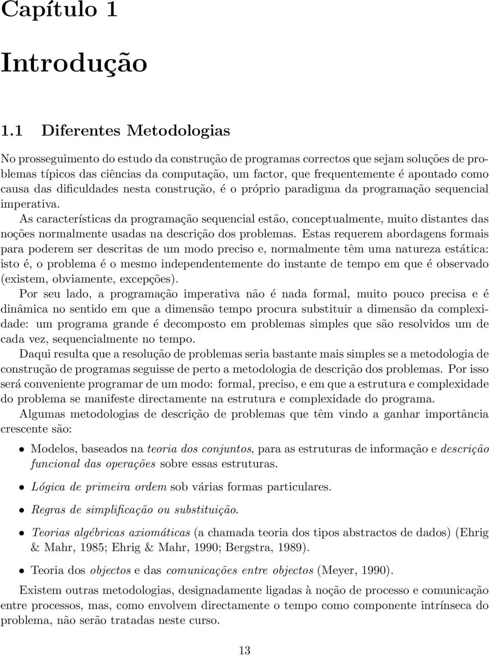 como causa das dificuldades nesta construção, é o próprio paradigma da programação sequencial imperativa.