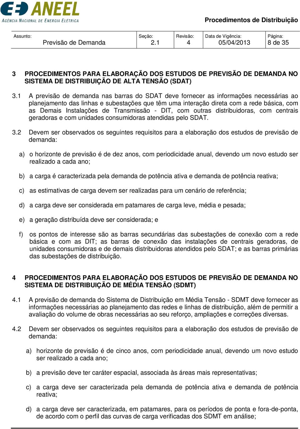 de Transmissão - DIT, com outras distribuidoras, com centrais geradoras e com unidades consumidoras atendidas pelo SDAT. 3.