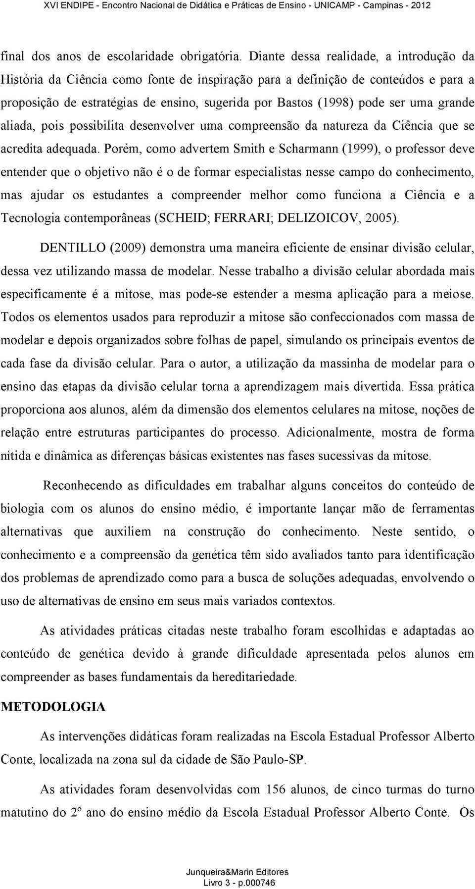 uma grande aliada, pois possibilita desenvolver uma compreensão da natureza da Ciência que se acredita adequada.