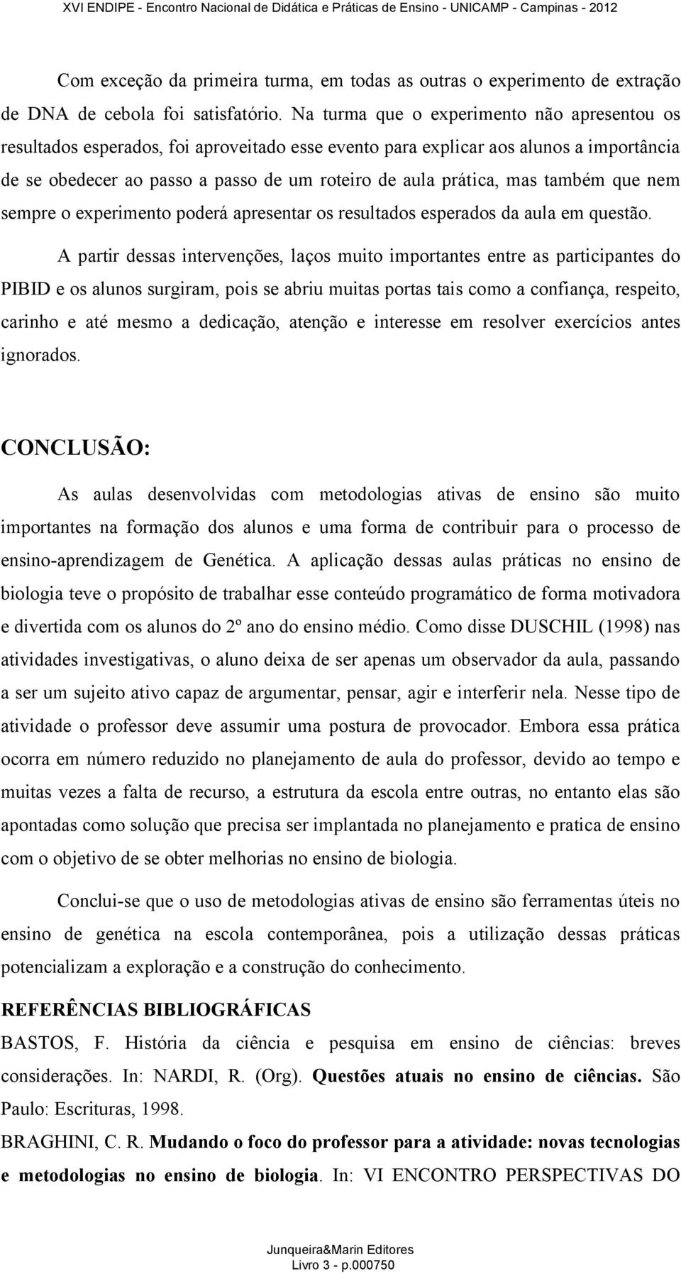 mas também que nem sempre o experimento poderá apresentar os resultados esperados da aula em questão.