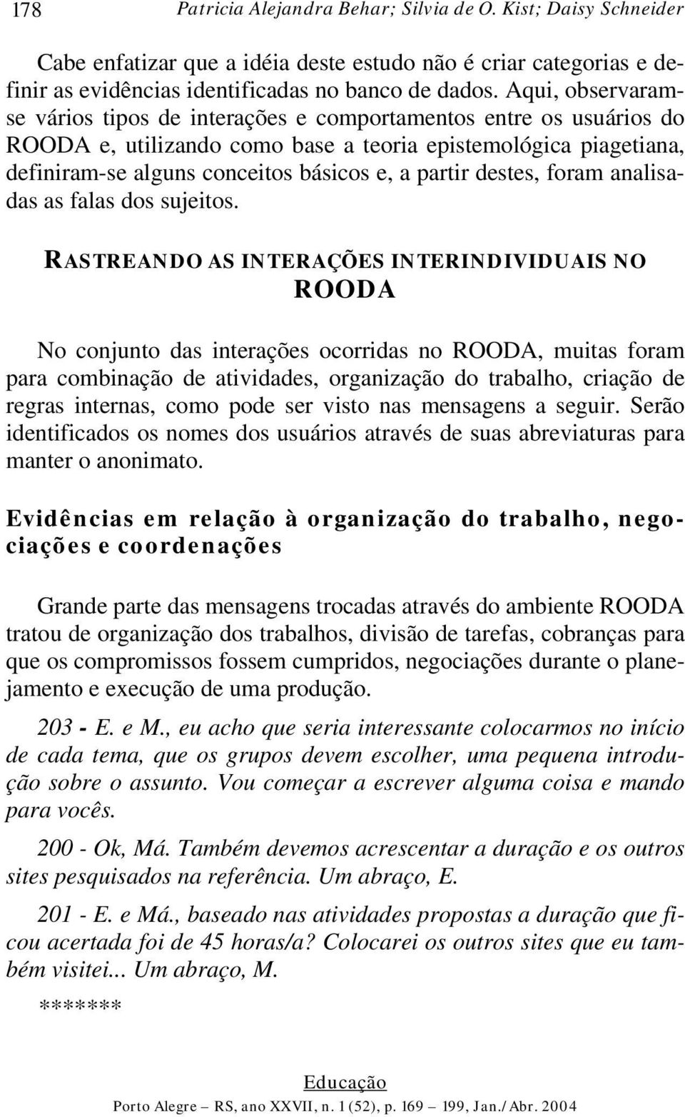 destes, foram analisadas as falas dos sujeitos.