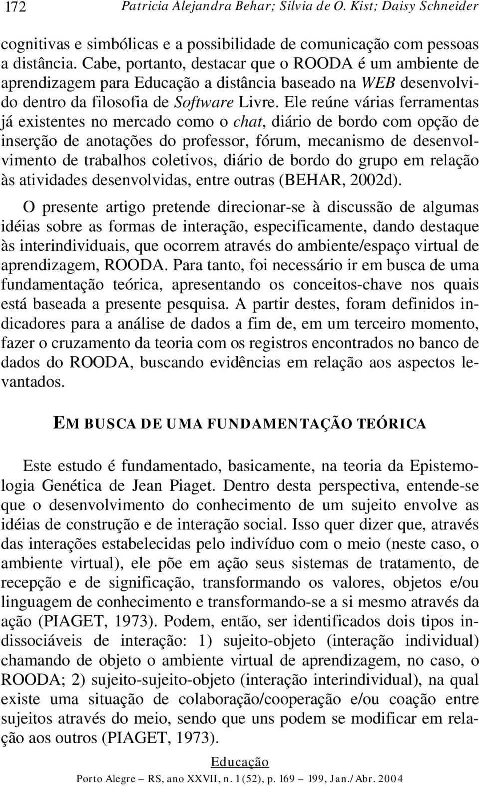 Ele reúne várias ferramentas já existentes no mercado como o chat, diário de bordo com opção de inserção de anotações do professor, fórum, mecanismo de desenvolvimento de trabalhos coletivos, diário