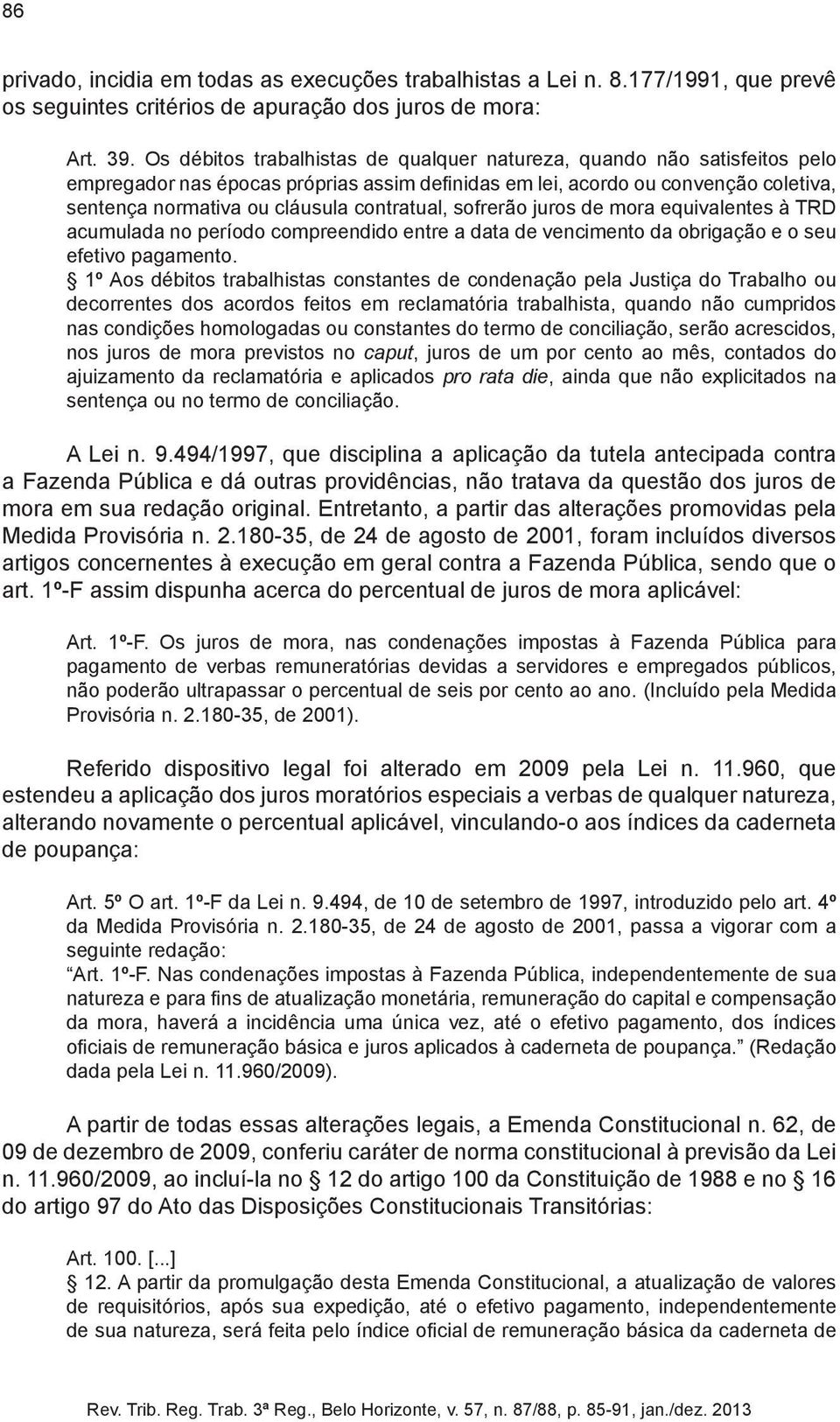 contratual, sofrerão juros de mora equivalentes à TRD acumulada no período compreendido entre a data de vencimento da obrigação e o seu efetivo pagamento.