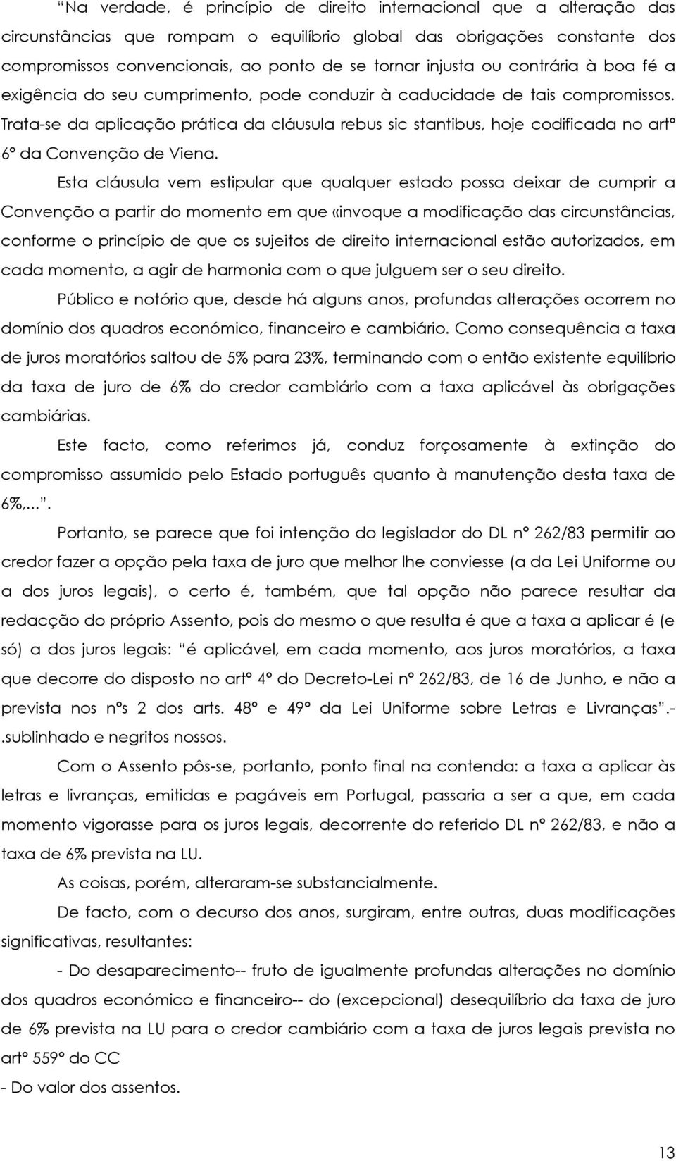 Trata-se da aplicação prática da cláusula rebus sic stantibus, hoje codificada no artº 6º da Convenção de Viena.