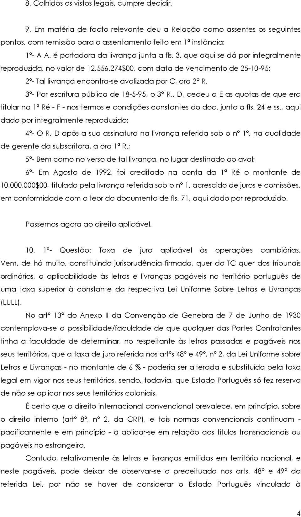 274$00, com data de vencimento de 25-10-95; 2º- Tal livrança encontra-se avalizada por C, ora 2 R. 3º- Por escritura pública de 18-5-95, o 3 R.