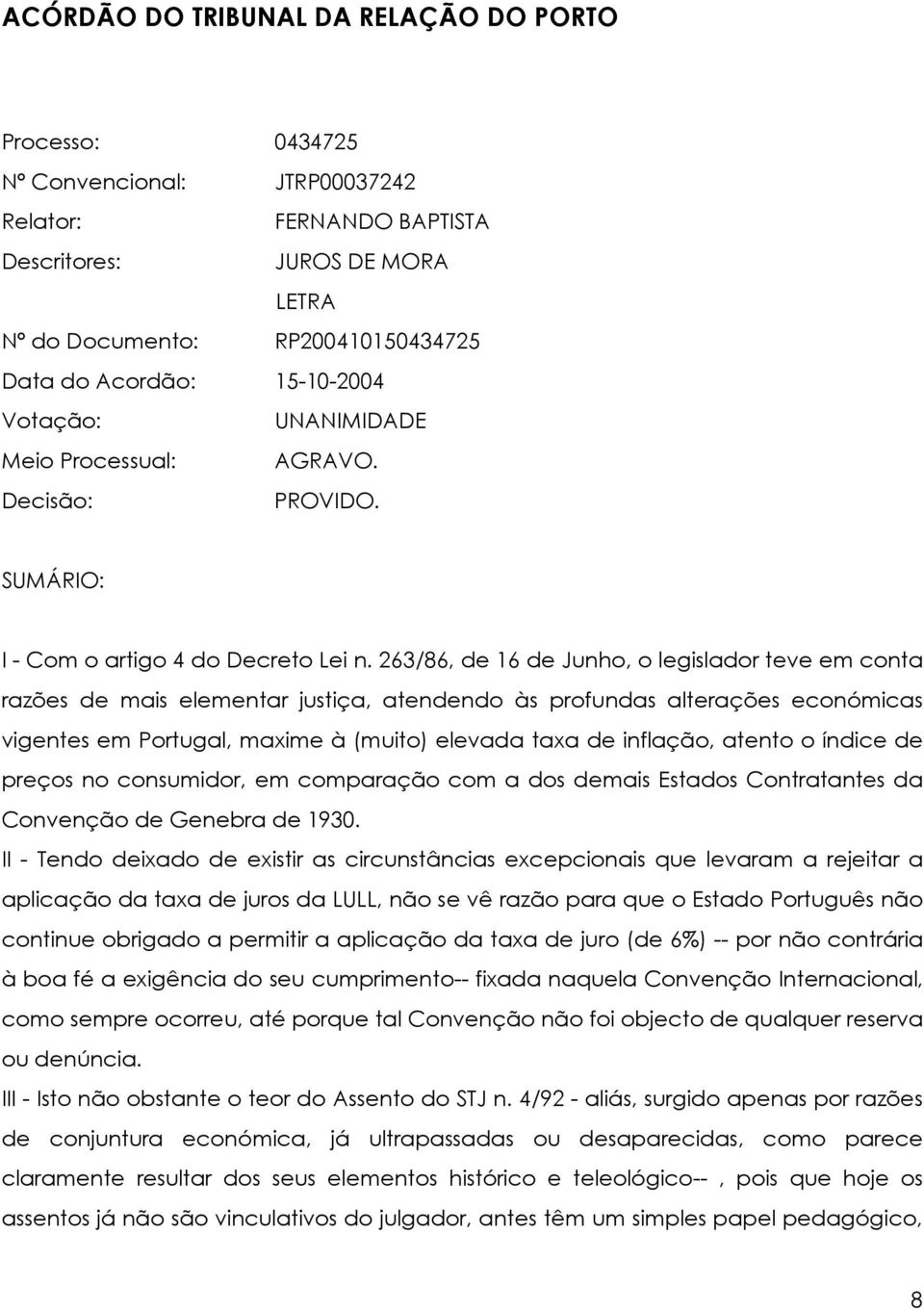 263/86, de 16 de Junho, o legislador teve em conta razões de mais elementar justiça, atendendo às profundas alterações económicas vigentes em Portugal, maxime à (muito) elevada taxa de inflação,