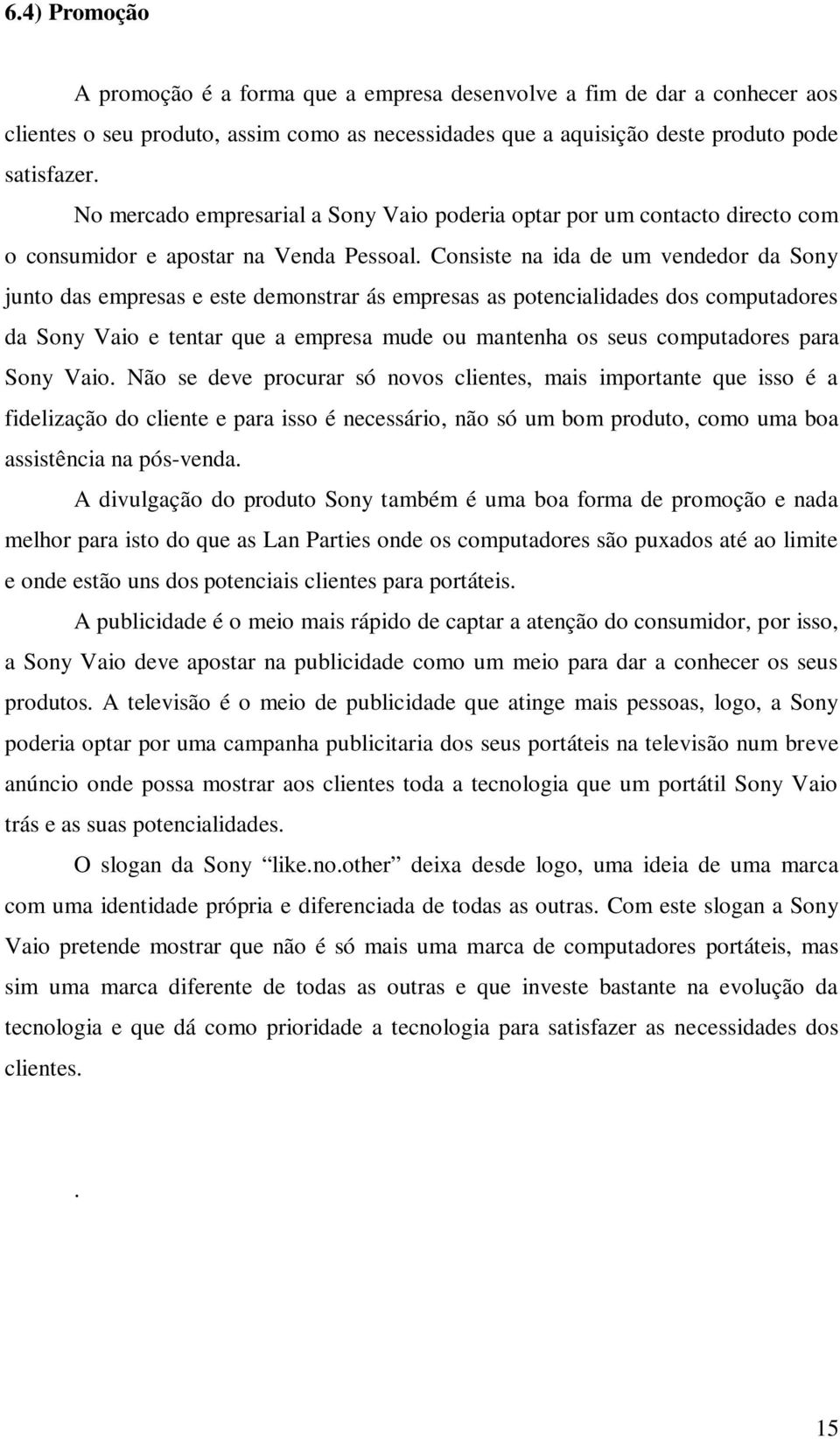 Consiste na ida de um vendedor da Sony junto das empresas e este demonstrar ás empresas as potencialidades dos computadores da Sony Vaio e tentar que a empresa mude ou mantenha os seus computadores