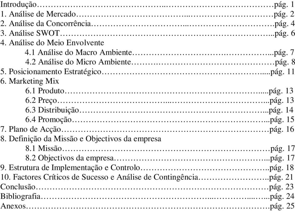 2 Preço......pág. 13 6.3 Distribuição...pág. 14 6.4 Promoção...pág. 15 7. Plano de Acção pág. 16 8. Definição da Missão e Objectivos da empresa 8.1 Missão pág. 17 8.