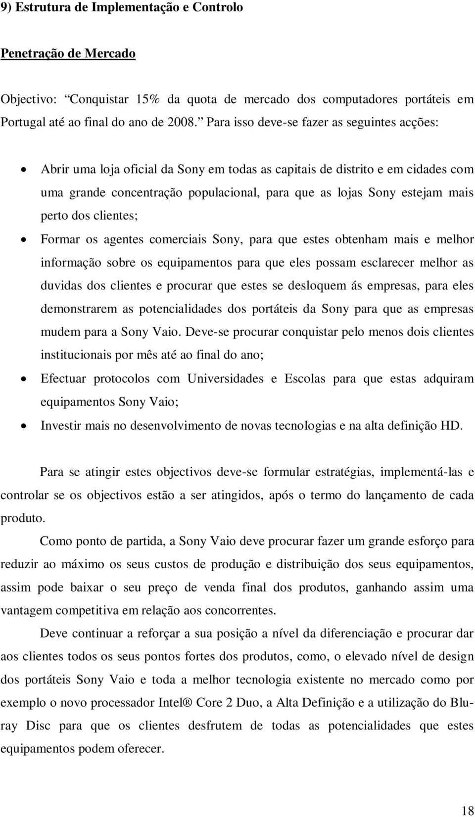 perto dos clientes; Formar os agentes comerciais Sony, para que estes obtenham mais e melhor informação sobre os equipamentos para que eles possam esclarecer melhor as duvidas dos clientes e procurar