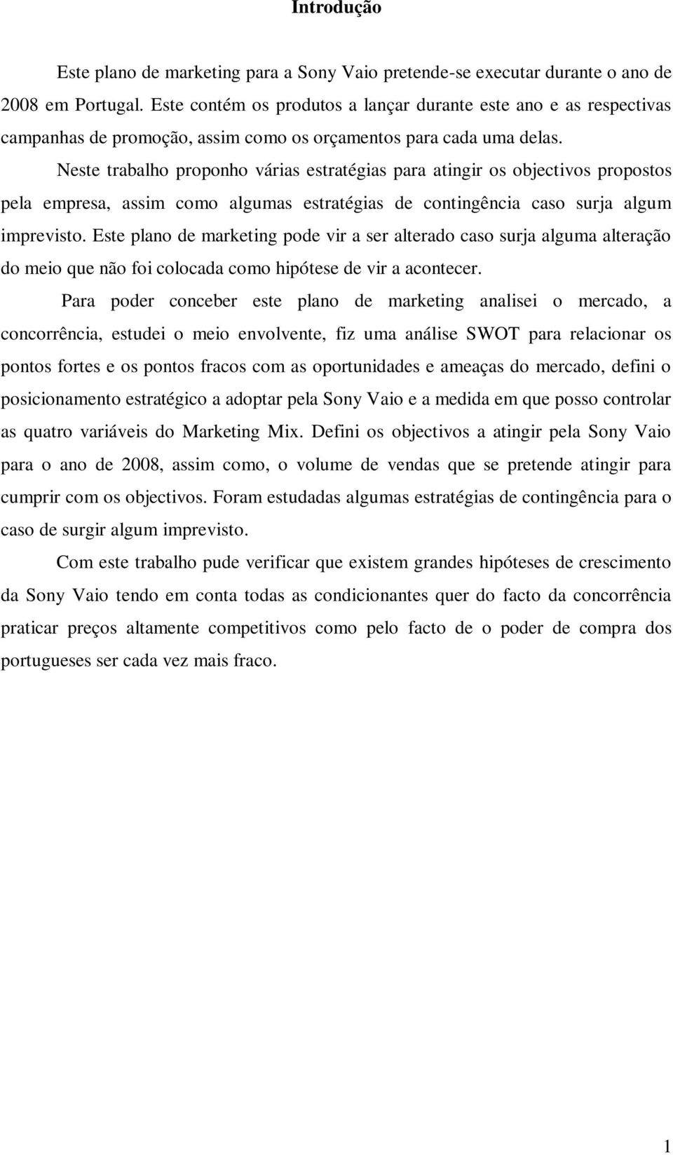 Neste trabalho proponho várias estratégias para atingir os objectivos propostos pela empresa, assim como algumas estratégias de contingência caso surja algum imprevisto.