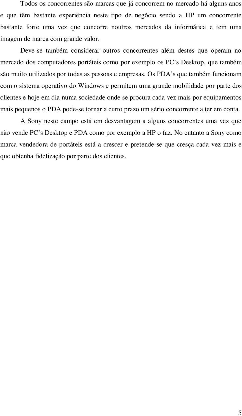 Deve-se também considerar outros concorrentes além destes que operam no mercado dos computadores portáteis como por exemplo os PC s Desktop, que também são muito utilizados por todas as pessoas e