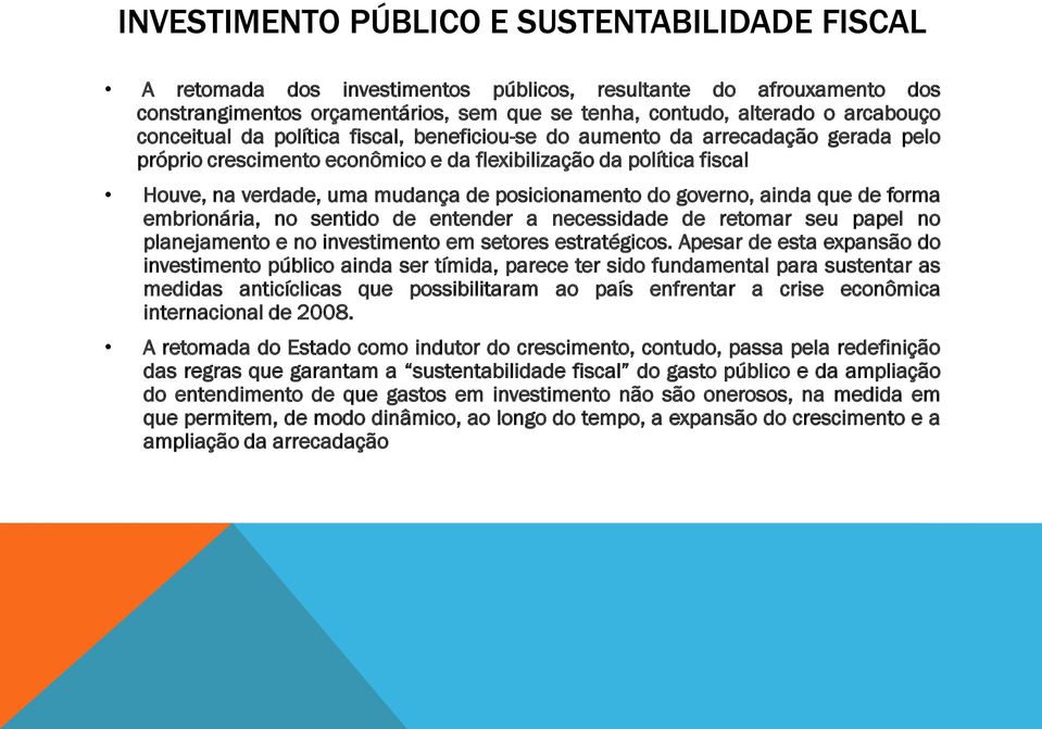 posicionamento do governo, ainda que de forma embrionária, no sentido de entender a necessidade de retomar seu papel no planejamento e no investimento em setores estratégicos.