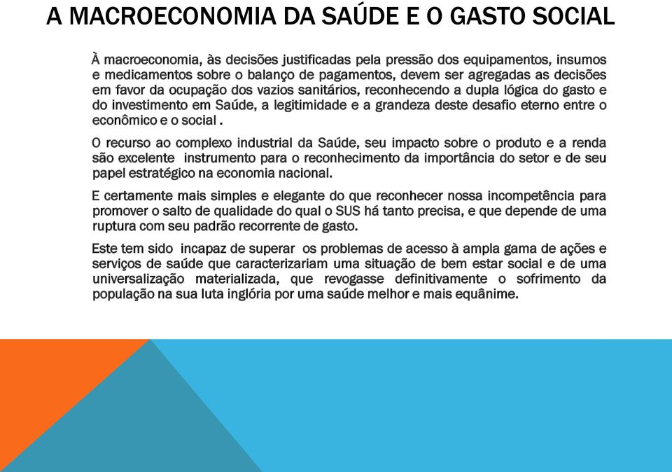 O recurso ao complexo industrial da Saúde, seu impacto sobre o produto e a renda são excelente instrumento para o reconhecimento da importância do setor e de seu papel estratégico na economia