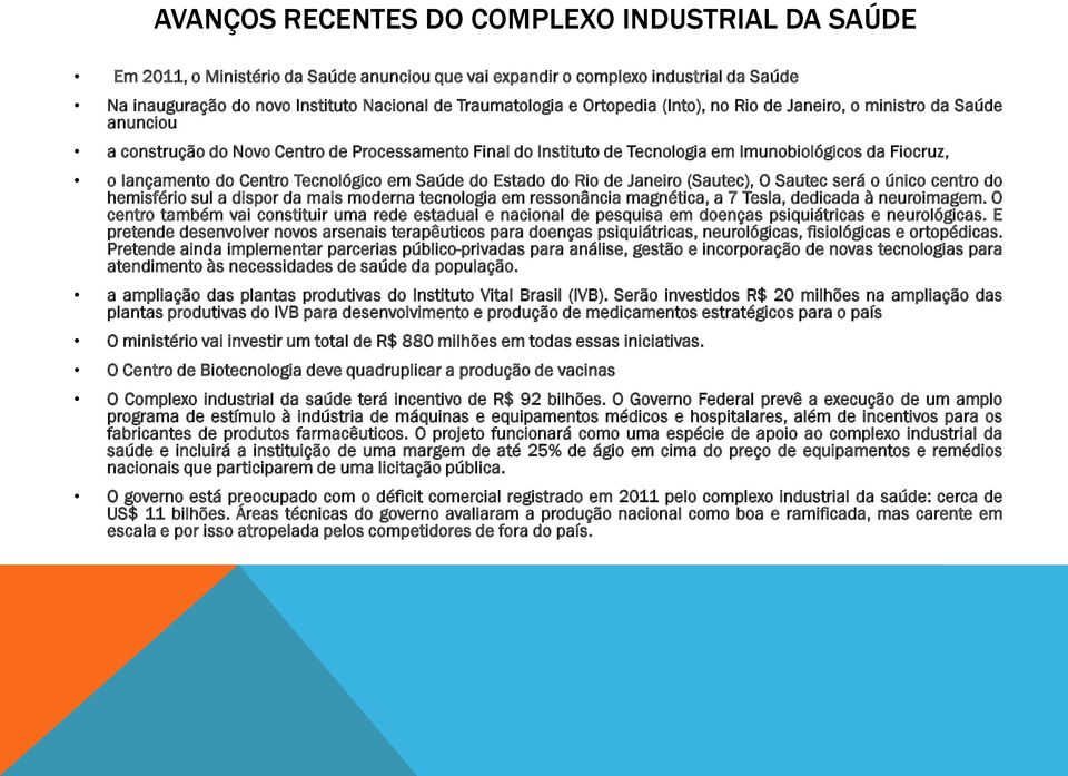 Tecnológico em Saúde do Estado do Rio de Janeiro (Sautec), O Sautec será o único centro do hemisfério sul a dispor da mais moderna tecnologia em ressonância magnética, a 7 Tesla, dedicada à