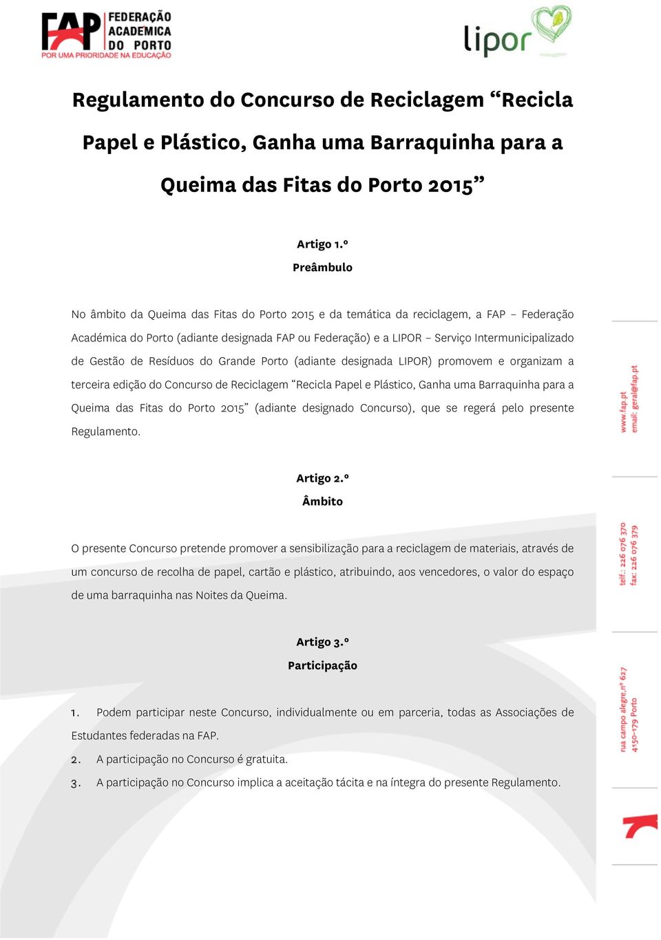 Gestão de Resíduos do Grande Porto (adiante designada LIPOR) promovem e organizam a terceira edição do Concurso de Reciclagem Recicla Papel e Plástico, Ganha uma Barraquinha para a Queima das Fitas