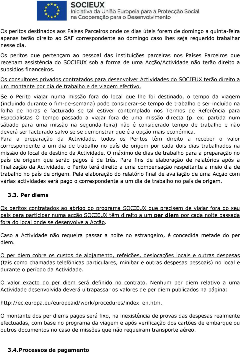 Os consultores privados contratados para desenvolver Actividades do SOCIEUX terão direito a um montante por dia de trabalho e de viagem efectivo.