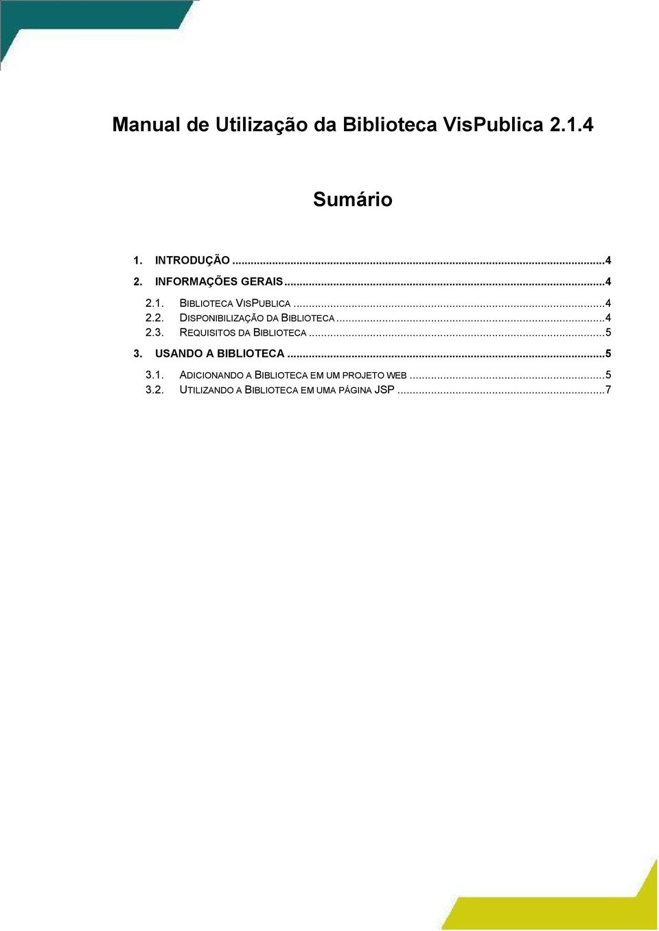 .. 4 2.3. REQUISITOS DA BIBLIOTECA... 5 3. USANDO A BIBLIOTECA... 5 3.1.