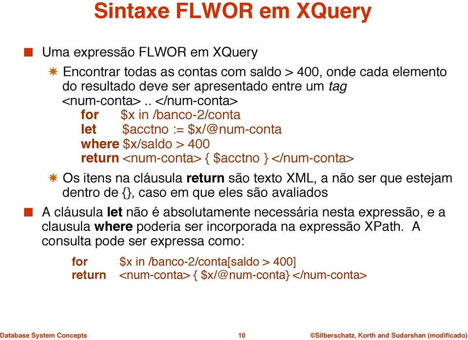 . </num-conta> for $x in /banco-2/conta let $acctno := $x/@num-conta where $x/saldo > 400 return <num-conta> { $acctno } </num-conta>" Os itens na cláusula return são