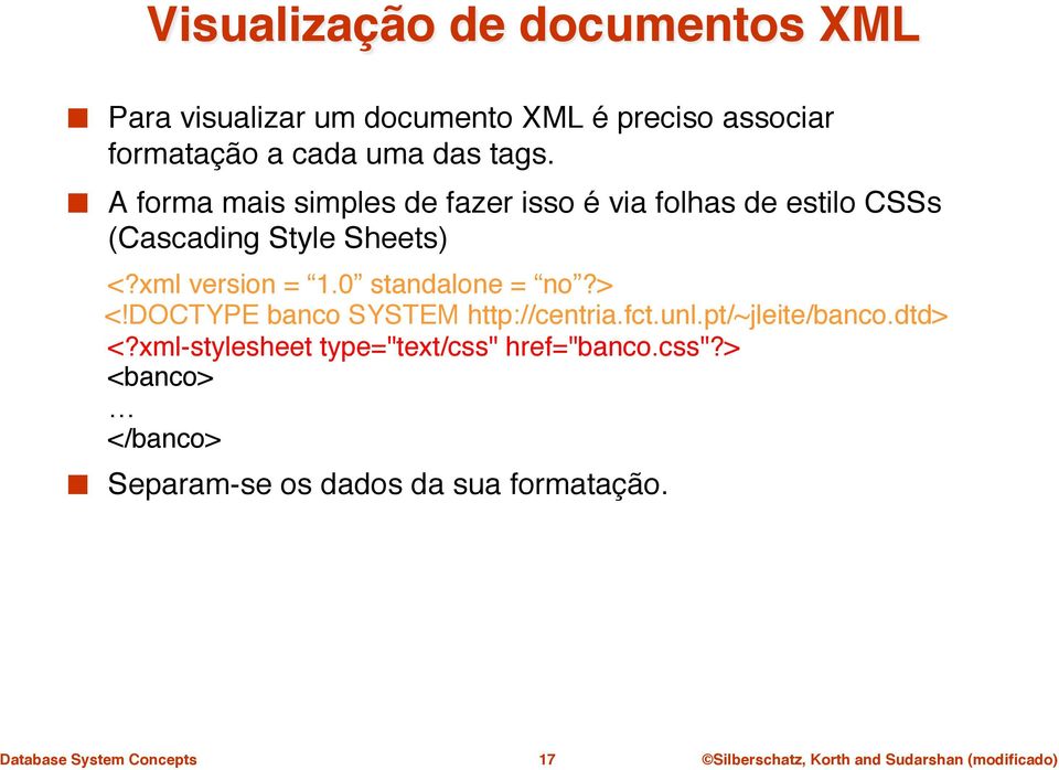 " A forma mais simples de fazer isso é via folhas de estilo CSSs (Cascading Style Sheets)" "<?xml version = 1.