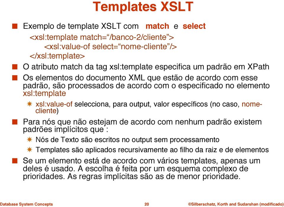 em XPath" Os elementos do documento XML que estão de acordo com esse padrão, são processados de acordo com o especificado no elemento xsl:template" xsl:value-of selecciona, para output, valor