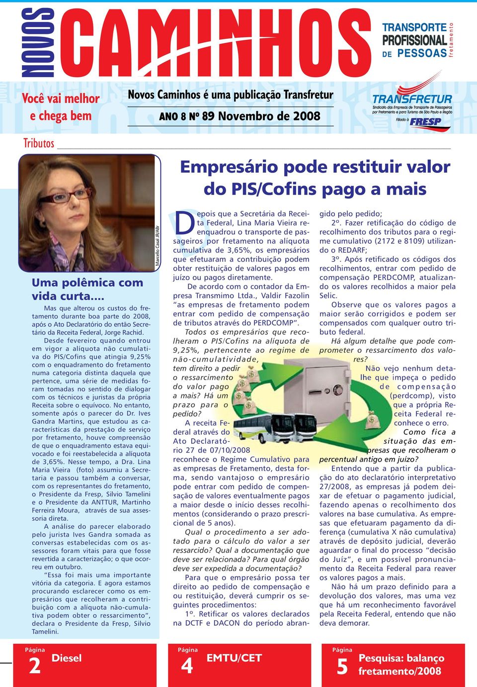 Desde fevereiro quando entrou em vigor a alíquota não cumulativa do PIS/Cofins que atingia 9,25% com o enquadramento do fretamento numa categoria distinta daquela que pertence, uma série de medidas