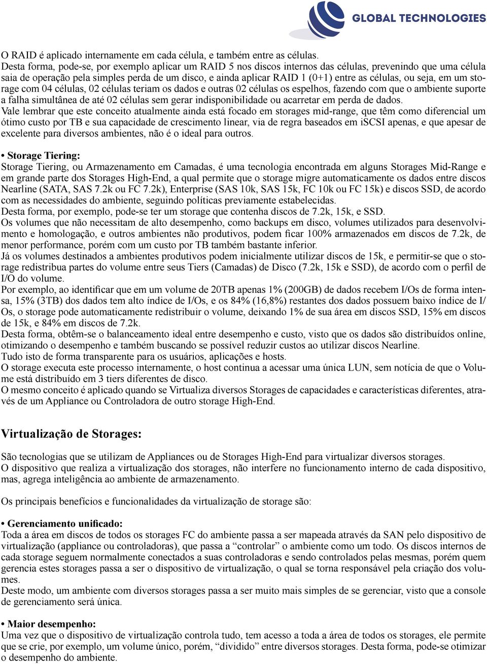 células, ou seja, em um storage com 04 células, 02 células teriam os dados e outras 02 células os espelhos, fazendo com que o ambiente suporte a falha simultânea de até 02 células sem gerar