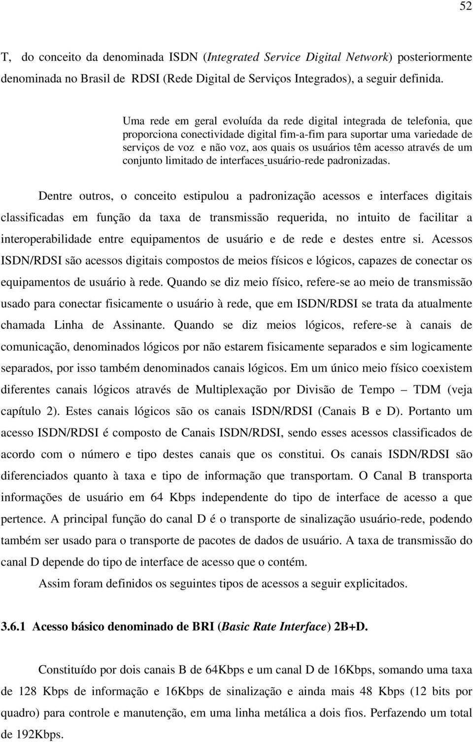 acesso através de um conjunto limitado de interfaces usuário-rede padronizadas.