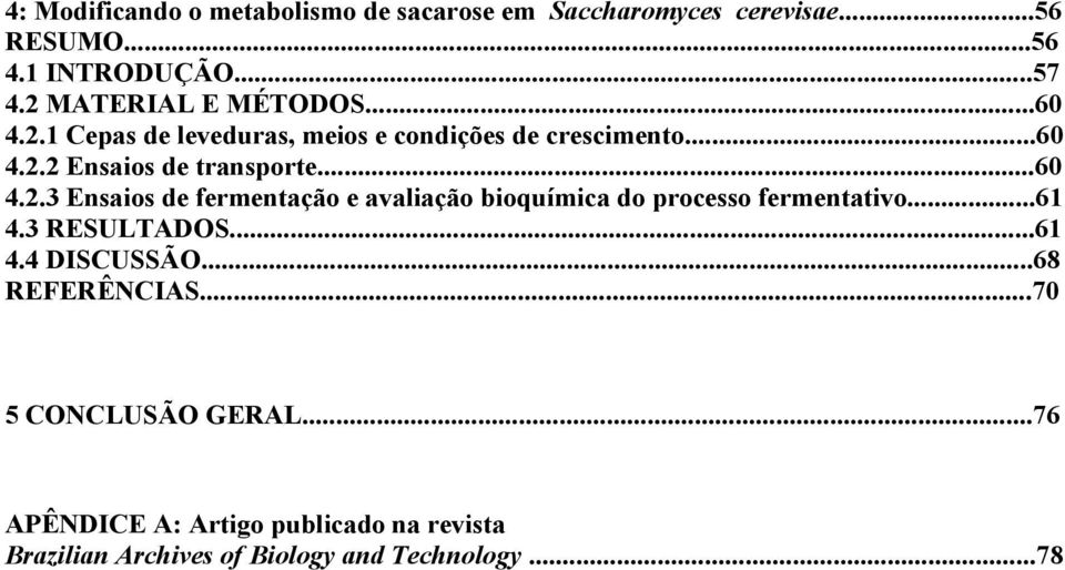 ..60 4.2.3 Ensaios de fermentação e avaliação bioquímica do processo fermentativo...61 4.3 RESULTADOS...61 4.4 DISCUSSÃO.