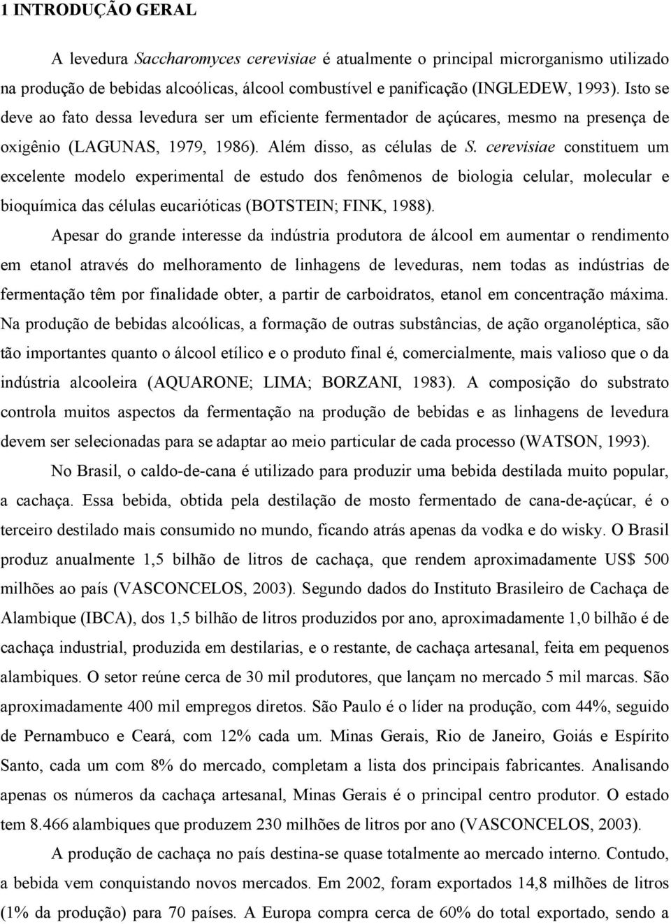 cerevisiae constituem um excelente modelo experimental de estudo dos fenômenos de biologia celular, molecular e bioquímica das células eucarióticas (BOTSTEIN; FINK, 1988).