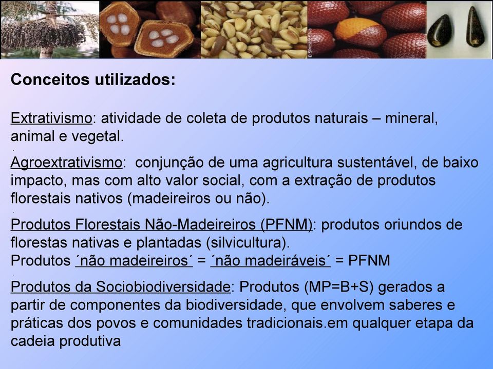 (madeireiros ou não).. Produtos Florestais Não-Madeireiros (PFNM): produtos oriundos de florestas nativas e plantadas (silvicultura).