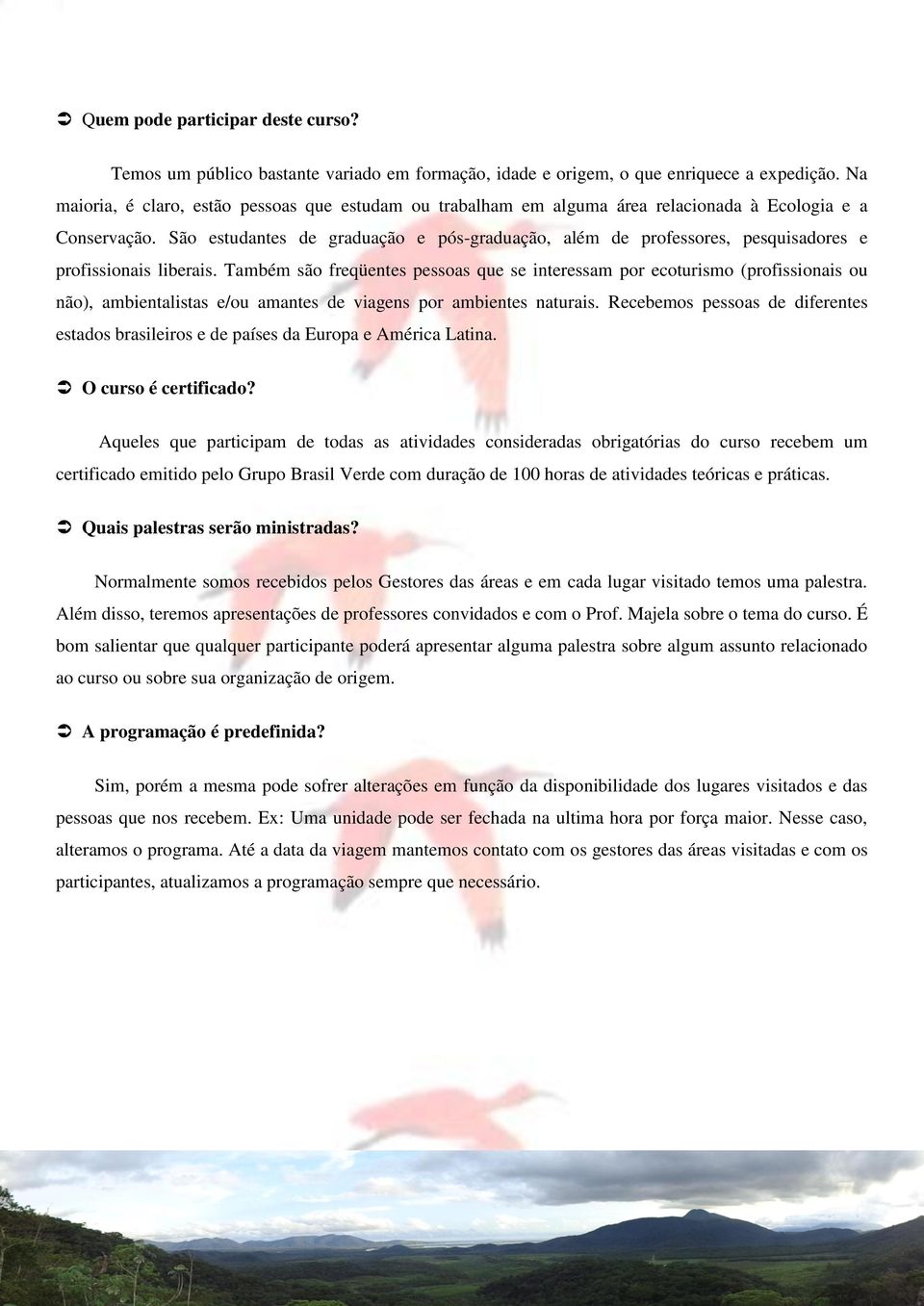 São estudantes de graduação e pós-graduação, além de professores, pesquisadores e profissionais liberais.