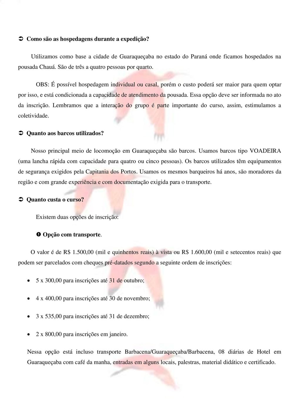 Essa opção deve ser informada no ato da inscrição. Lembramos que a interação do grupo é parte importante do curso, assim, estimulamos a coletividade. Quanto aos barcos utilizados?