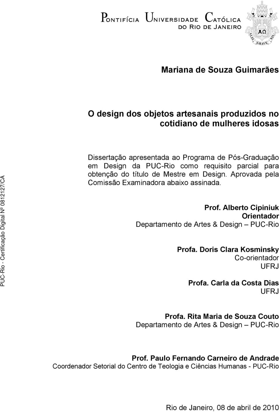 Alberto Cipiniuk Orientador Departamento de Artes & Design PUC-Rio Profa. Doris Clara Kosminsky Co-orientador UFRJ Profa. Carla da Costa Dias UFRJ Profa.