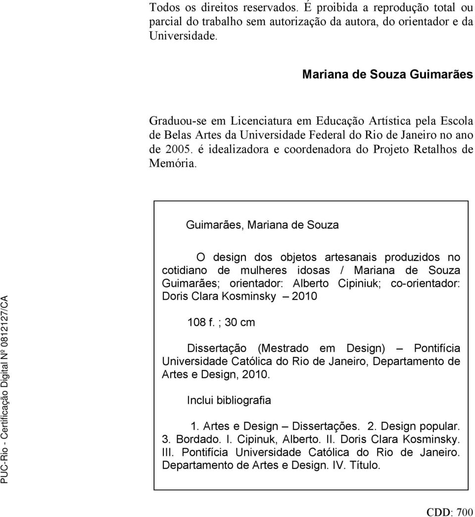 é idealizadora e coordenadora do Projeto Retalhos de Memória.