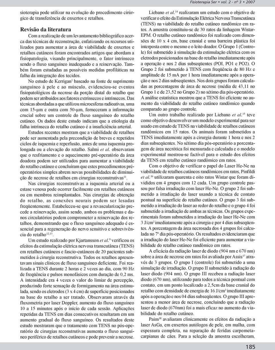 retalhos cutâneos foram encontrados artigos que abordam a fisiopatologia, visando principalmente, o fator intrínseco sendo o fluxo sanguíneo inadequado e a reinervação.