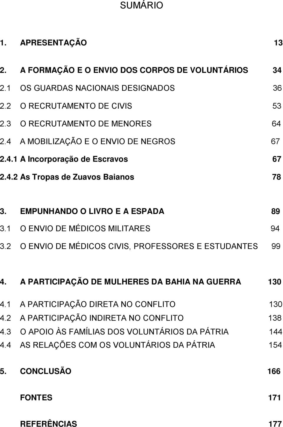 EMPUNHANDO O LIVRO E A ESPADA 89 3.1 O ENVIO DE MÉDICOS MILITARES 94 3.2 O ENVIO DE MÉDICOS CIVIS, PROFESSORES E ESTUDANTES 99 4.