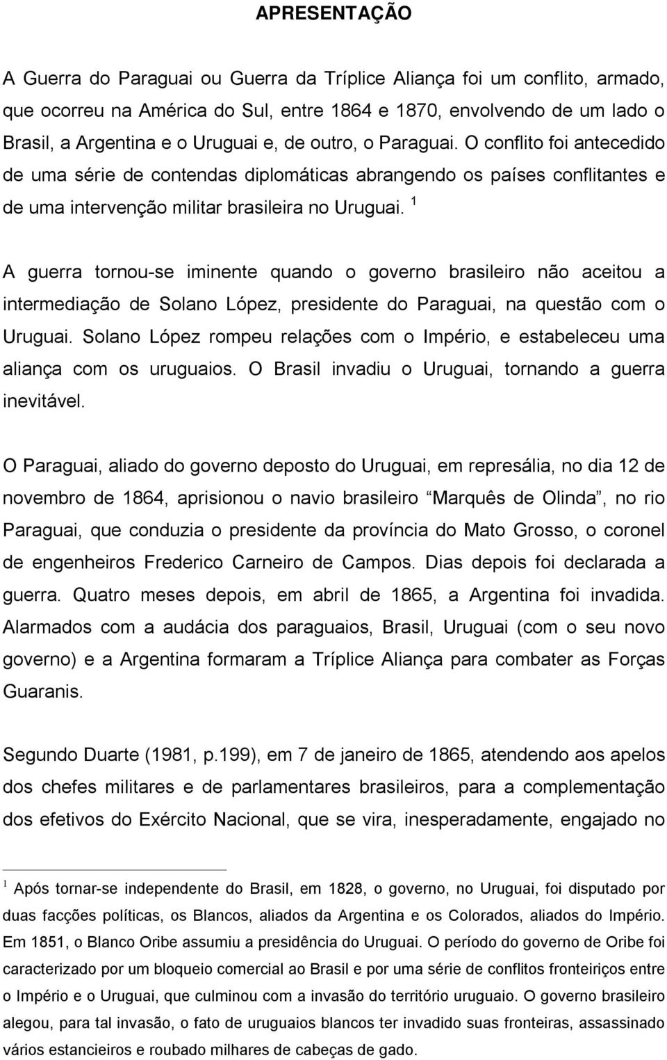 1 A guerra tornou-se iminente quando o governo brasileiro não aceitou a intermediação de Solano López, presidente do Paraguai, na questão com o Uruguai.