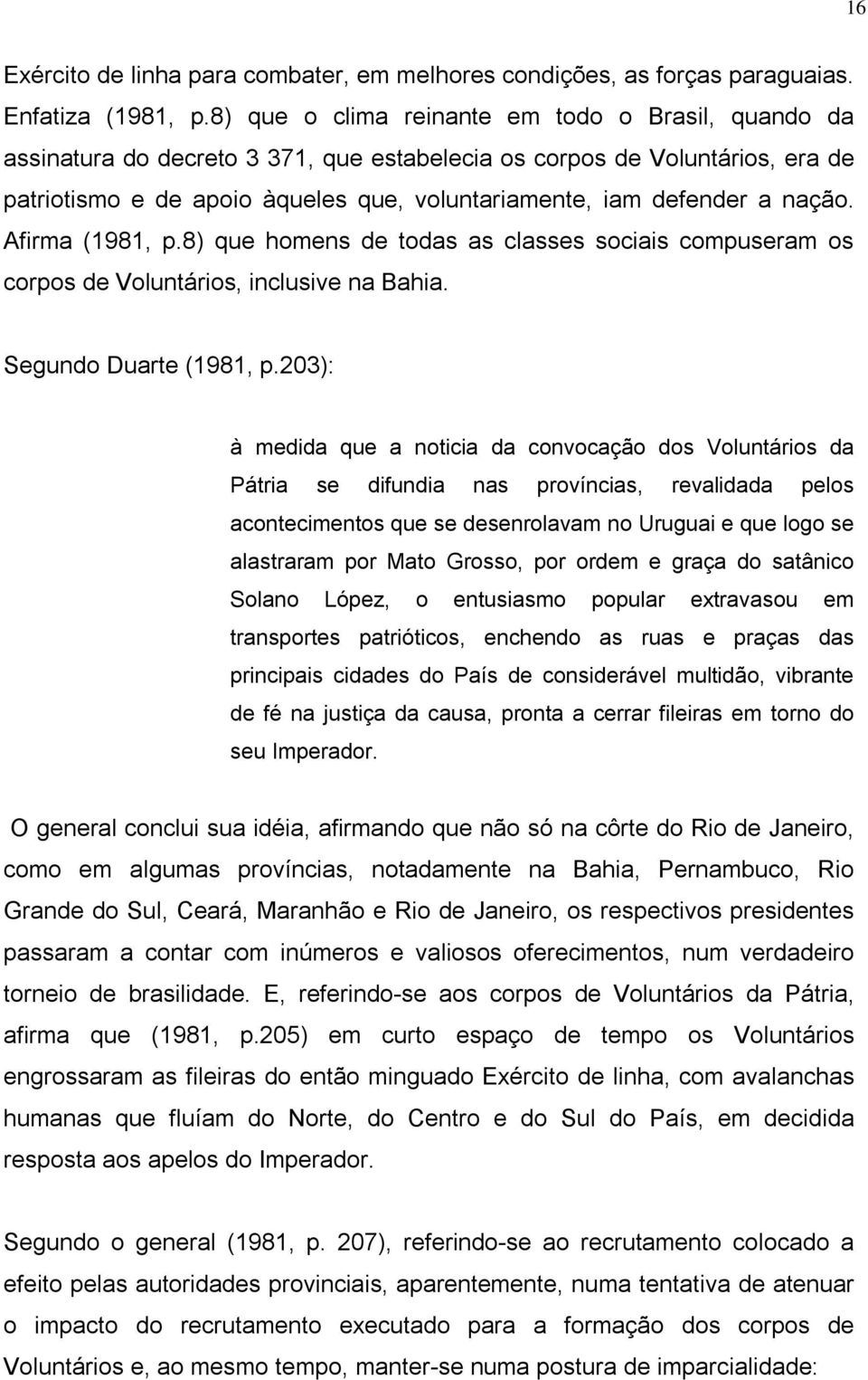 nação. Afirma (1981, p.8) que homens de todas as classes sociais compuseram os corpos de Voluntários, inclusive na Bahia. Segundo Duarte (1981, p.
