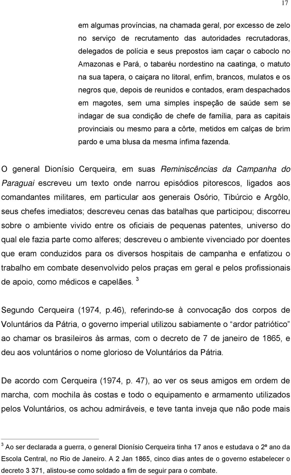 inspeção de saúde sem se indagar de sua condição de chefe de família, para as capitais provinciais ou mesmo para a côrte, metidos em calças de brim pardo e uma blusa da mesma ínfima fazenda.