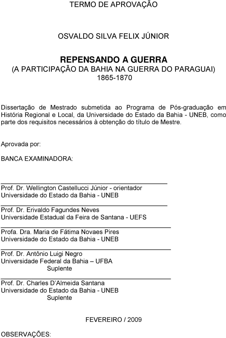 Wellington Castellucci Júnior - orientador Universidade do Estado da Bahia - UNEB Prof. Dr. Erivaldo Fagundes Neves Universidade Estadual da Feira de Santana - UEFS Profa. Dra.