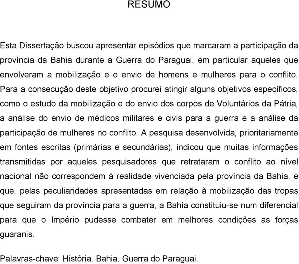 Para a consecução deste objetivo procurei atingir alguns objetivos específicos, como o estudo da mobilização e do envio dos corpos de Voluntários da Pátria, a análise do envio de médicos militares e